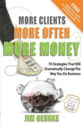 More Clients... More Often... More Money: 70 Strategies That Will Dramatically Change the Way You Do Business by Jim Gehrke Paperback Book