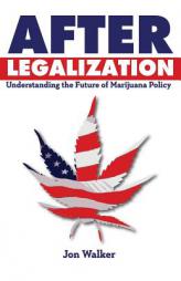 After Legalization: Understanding the Future of Marijuana Policy by Jon Walker Paperback Book