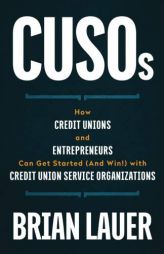 CUSOs: How Credit Unions and Entrepreneurs Can Get Started (And Win!) with Credit Union Service Organizations by Brian Lauer Paperback Book