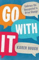 Go With It: Embrace the Unexpected to Drive Change by Karen Hough Paperback Book