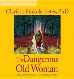 The Dangerous Old Woman: Myths and Stories of the Wise Woman Archetype by Clarissa Pinkola Estes Phd Paperback Book
