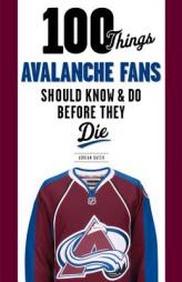 100 Things Avalanche Fans Should Know & Do Before They Die by Adrian Dater Paperback Book