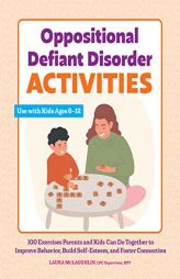 Oppositional Defiant Disorder Activities: 100 Exercises Parents and Kids Can Do Together to Improve Behavior, Build Self-Esteem, and Foster Connection by Laura McLaughlin Paperback Book