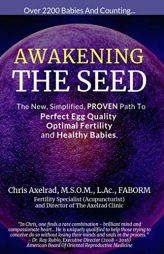 Awakening The Seed: The New, Simplified, PROVEN Path To Perfect Egg Quality, Optimal Fertility, And Healthy Babies by Chris Axelrad Paperback Book