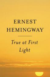 True At First Light : A Fictional Memoir by Ernest Hemingway Paperback Book
