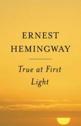 True At First Light : A Fictional Memoir by Ernest Hemingway Paperback Book