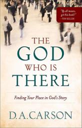 The God Who Is There: Finding Your Place in God's Story by D. A. Carson Paperback Book