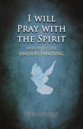 I will Pray with the Spirit: and with the understanding also by John Bunyan Paperback Book