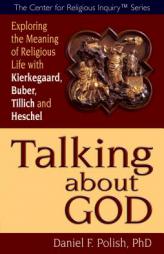 Talking about God: Exploring the Meaning of Religious Life with Kierkegaard, Buber, Tillich and Heschel by Daniel F. Polish Paperback Book