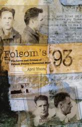 Folsom's 93: The Lives and Crimes of Folsom Prison's Executed Men by April Moore Paperback Book