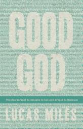 Good God: The One We Want to Believe in but Are Afraid to Embrace by Lucas Miles Paperback Book