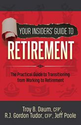 Your Insiders' Guide to Retirement: The Practical Guide to Transitioning from Working to Retirement by Troy B. Daum Paperback Book