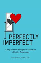 Perfectly Imperfect: Compassionate Strategies to Cultivate a Positive Body Image by Amy Harman Paperback Book