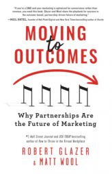 Moving to Outcomes: Why Partnerships are the Future of Marketing by Robert Glazer Paperback Book