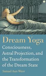 Dream Yoga: Consciousness, Astral Projection, and the Transformation of the Dream State by Samael Aun Weor Paperback Book