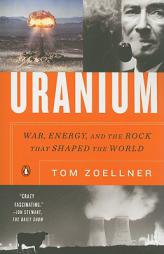 Uranium: War, Energy, and the Rock That Shaped the World by Tom Zoellner Paperback Book