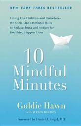 10 Mindful Minutes: Giving Our Children--and Ourselves--the Social and Emotional Skills to Reduce Stress and Anxiety for Healthier, Happy Lives by Goldie Hawn Paperback Book