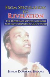 From Speculation To Revelation: :The Difference Between Opinions and Facts Regarding God's Word by Bishop Donmaid Brooks Paperback Book