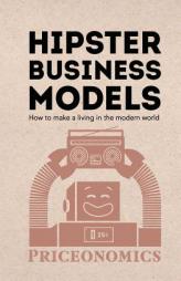 Hipster Business Models: How to make a living in the modern world by Priceonomics Paperback Book