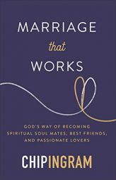 Marriage That Works: God's Way of Becoming Spiritual Soul Mates, Best Friends, and Passionate Lovers by Chip Ingram Paperback Book