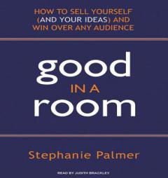 Good in a Room: How to Sell Yourself (and Your Ideas) and Win Over Any Audience by Stephanie Palmer Paperback Book