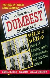 America's Dumbest Criminals: Wild and Weird Stories of Fumbling Felons, Clumsy Crooks, and Ridiculous Robbers by Daniel R. Butler Paperback Book