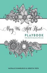 May We All Heal: Playbook For Creative Healing After Loss by Nathalie Himmelrich Paperback Book