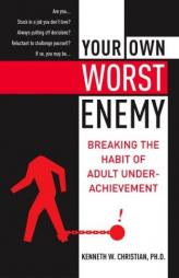 Your Own Worst Enemy: Breaking the Habit of Adult Underachievement by Kenneth W. Christian Paperback Book