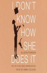 I Don't Know How She Does It: The Life of Kate Reddy, Working Mother by Allison Pearson Paperback Book