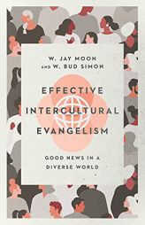 Effective Intercultural Evangelism: Good News in a Diverse World by W. Jay Moon Paperback Book