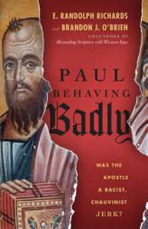 Paul Behaving Badly: Was the Apostle a Racist, Chauvinist Jerk? by E. Randolph Richards Paperback Book