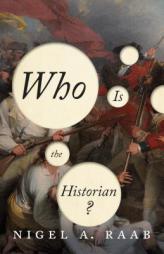 Who Is the Historian? by Nigel A. Raab Paperback Book