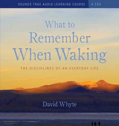 What to Remember When Waking: The Disciplines of an Everyday Life by David Whyte Paperback Book