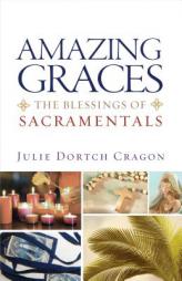 Amazing Graces: The Blessings of Sacramentals by Julie Dortch Cragon Paperback Book