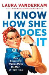 I Know How She Does It: How Successful Women Make the Most of Their Time by Laura VanderKam Paperback Book