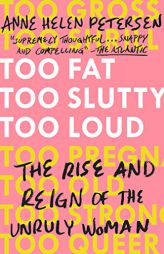 Too Fat, Too Slutty, Too Loud: The Rise and Reign of the Unruly Woman by Anne Helen Petersen Paperback Book