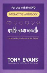 Watch Your Mouth Interactive Workbook: Understanding the Power of the Tongue by Tony Evans Paperback Book
