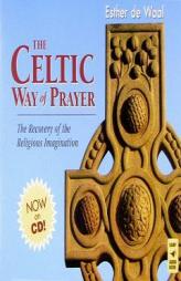 The Celtic Way of Prayer: The Recovery of the Religious Imagination by Esther De Waal Paperback Book