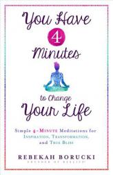 You Have 4 Minutes to Change Your Life: Simple 4-Minute Meditations for Inspiration, Transformation, and True Bliss by Rebekah Borucki Paperback Book