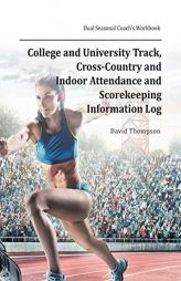 College and University Track, Cross-country and Indoor Attendance and Scorekeeping Information Log: Dual Seasonal Coach's Workbook by David Thompson Paperback Book