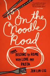 On the Noodle Road: From Beijing to Rome, with Love and Pasta by Jen Lin-Liu Paperback Book