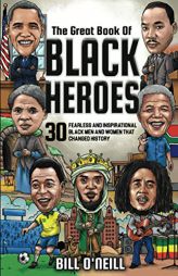 The Great Book of Black Heroes: 30 Fearless and Inspirational Black Men and Women that Changed History by Bill O'Neill Paperback Book