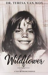 Wildflower: A Tale Of Transcendence by Teresa Van Woy Paperback Book