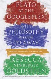 Plato at the Googleplex: Why Philosophy Won't Go Away by Rebecca Goldstein Paperback Book