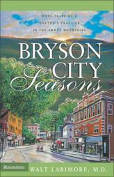 Bryson City Seasons: More Tales of a Doctors Practice in the Smoky Mountains by Walt Larimore Paperback Book