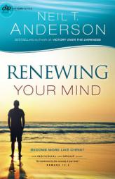 Renewing Your Mind: Become More Like Christ by Neil T. Anderson Paperback Book