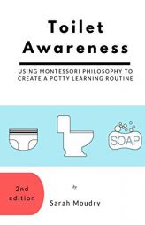 Toilet Awareness: Using Montessori Philosophy to Create a Potty Learning Routine by Sarah Moudry Paperback Book