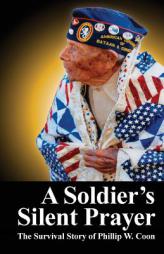 A Soldier's Silent Prayer: The Survival Story of Phillip W. Coon by Sherry Wickliffe Kast Paperback Book