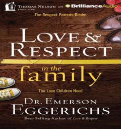 Love & Respect in the Family: The Respect Parents Desire; The Love Children Need by Emerson Eggerichs Paperback Book