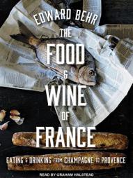 The Food and Wine of France: Eating and Drinking from Champagne to Provence by Edward Behr Paperback Book